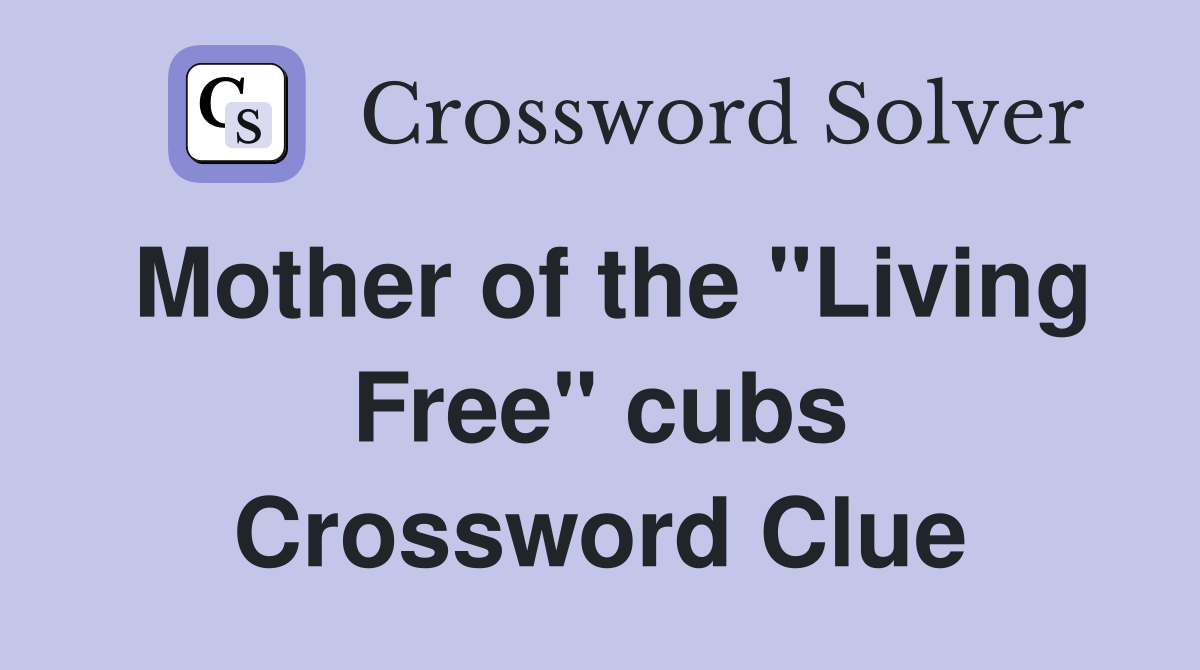Mother of the "Living Free" cubs Crossword Clue