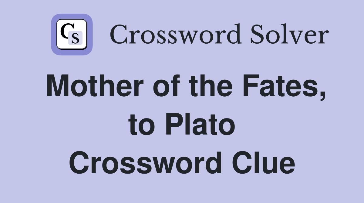 Mother of the Fates, to Plato Crossword Clue