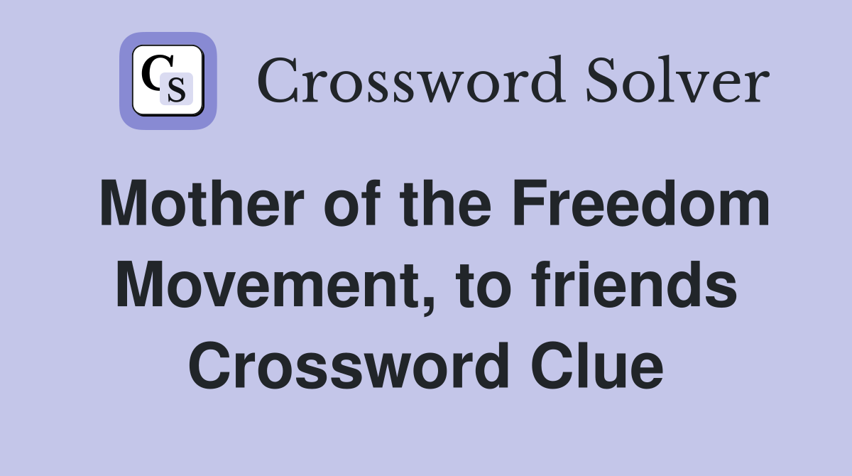 Mother of the Freedom Movement, to friends Crossword Clue