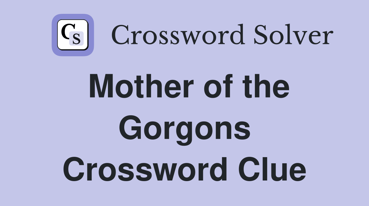 Mother of the Gorgons Crossword Clue