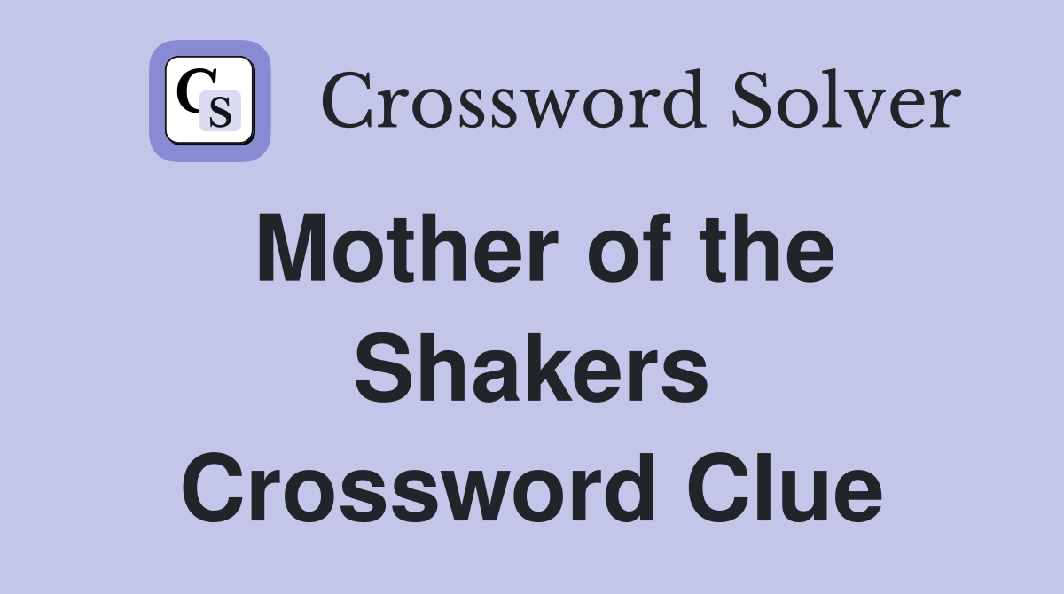 Mother of the Shakers Crossword Clue