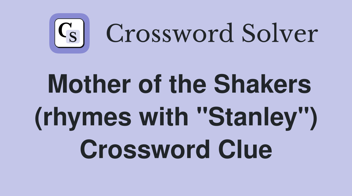 Mother of the Shakers (rhymes with "Stanley") Crossword Clue