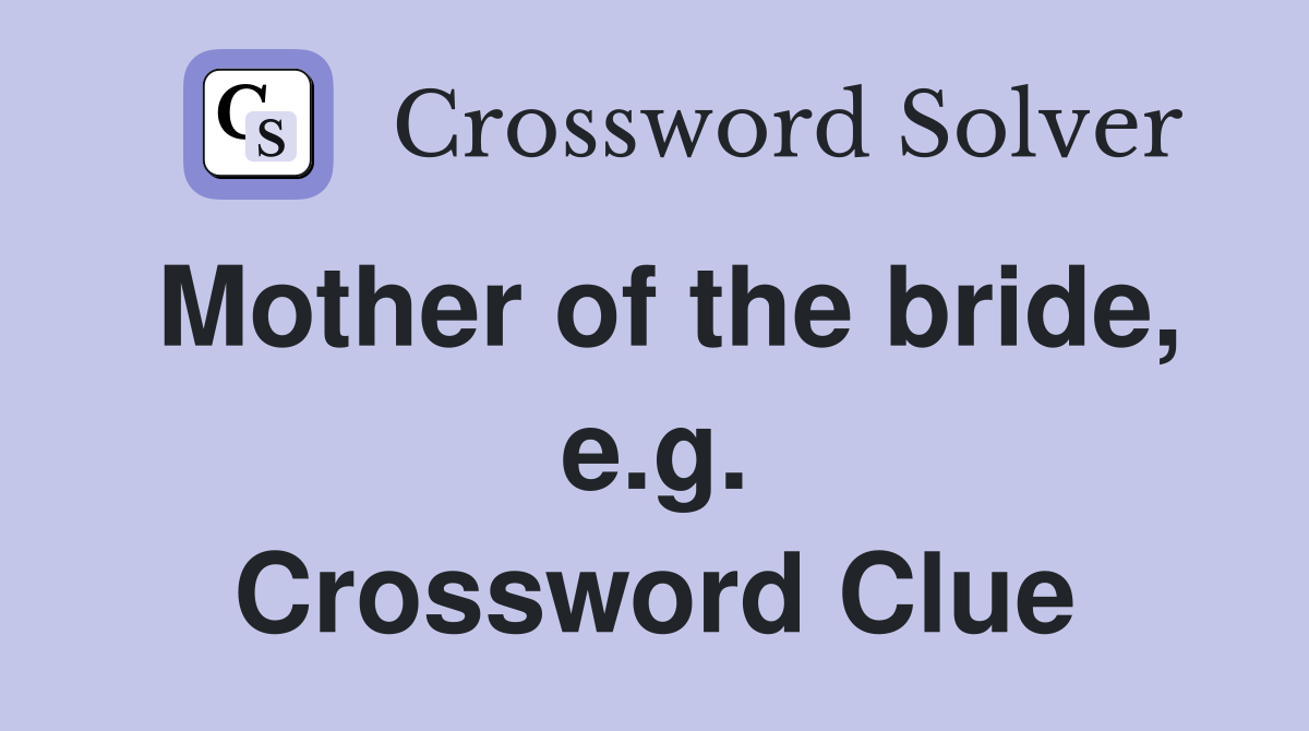 Mother of the bride, e.g. Crossword Clue
