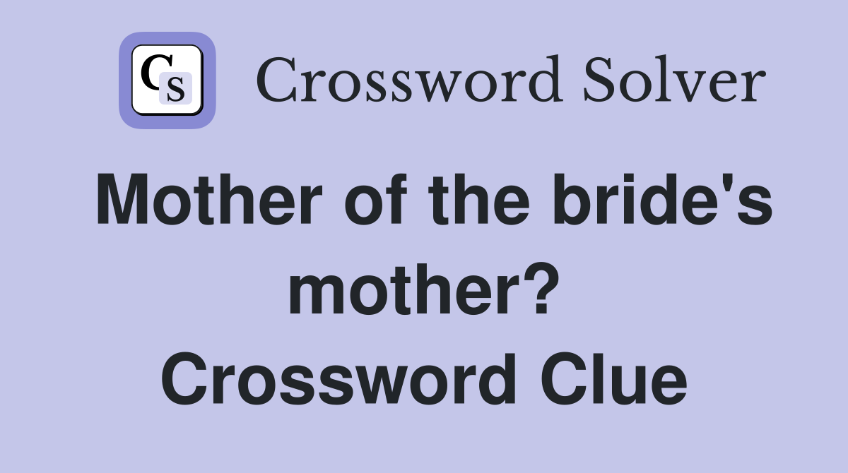 Mother of the bride's mother? Crossword Clue