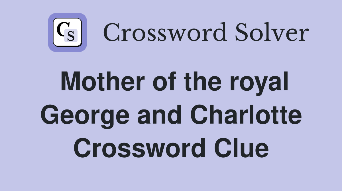 Mother of the royal George and Charlotte Crossword Clue