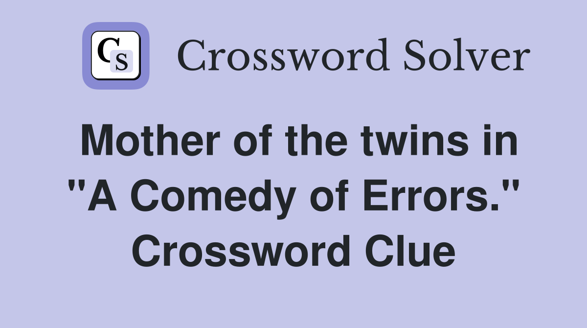 Mother of the twins in "A Comedy of Errors." Crossword Clue