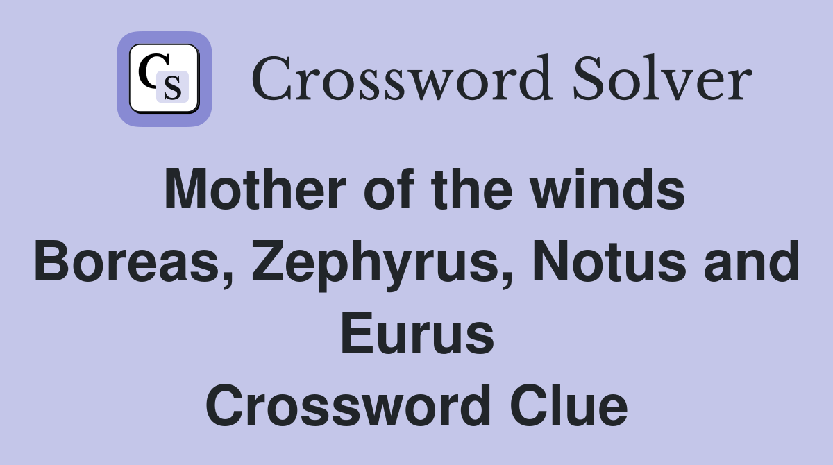 Mother of the winds Boreas, Zephyrus, Notus and Eurus Crossword Clue