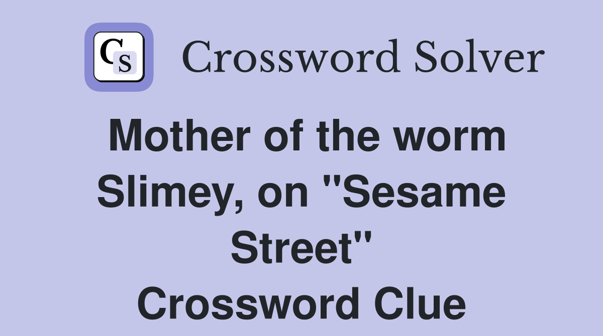 Mother of the worm Slimey, on "Sesame Street" Crossword Clue
