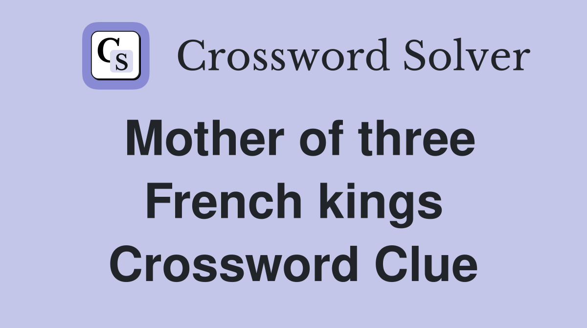 Mother of three French kings Crossword Clue