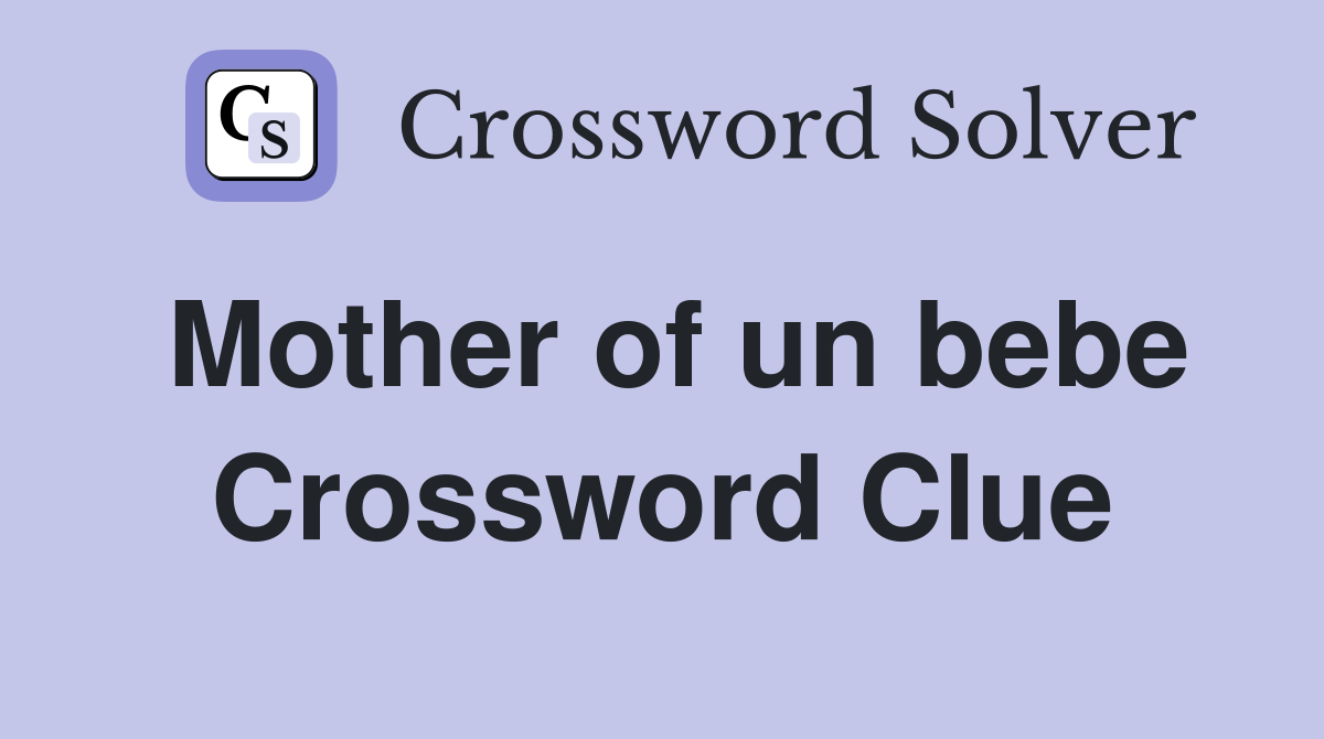 Mother of un bebe Crossword Clue
