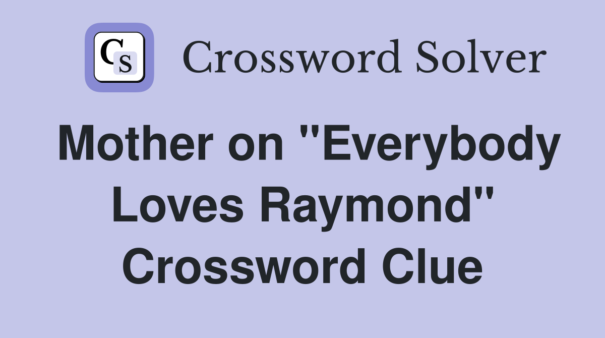 Mother on "Everybody Loves Raymond" Crossword Clue