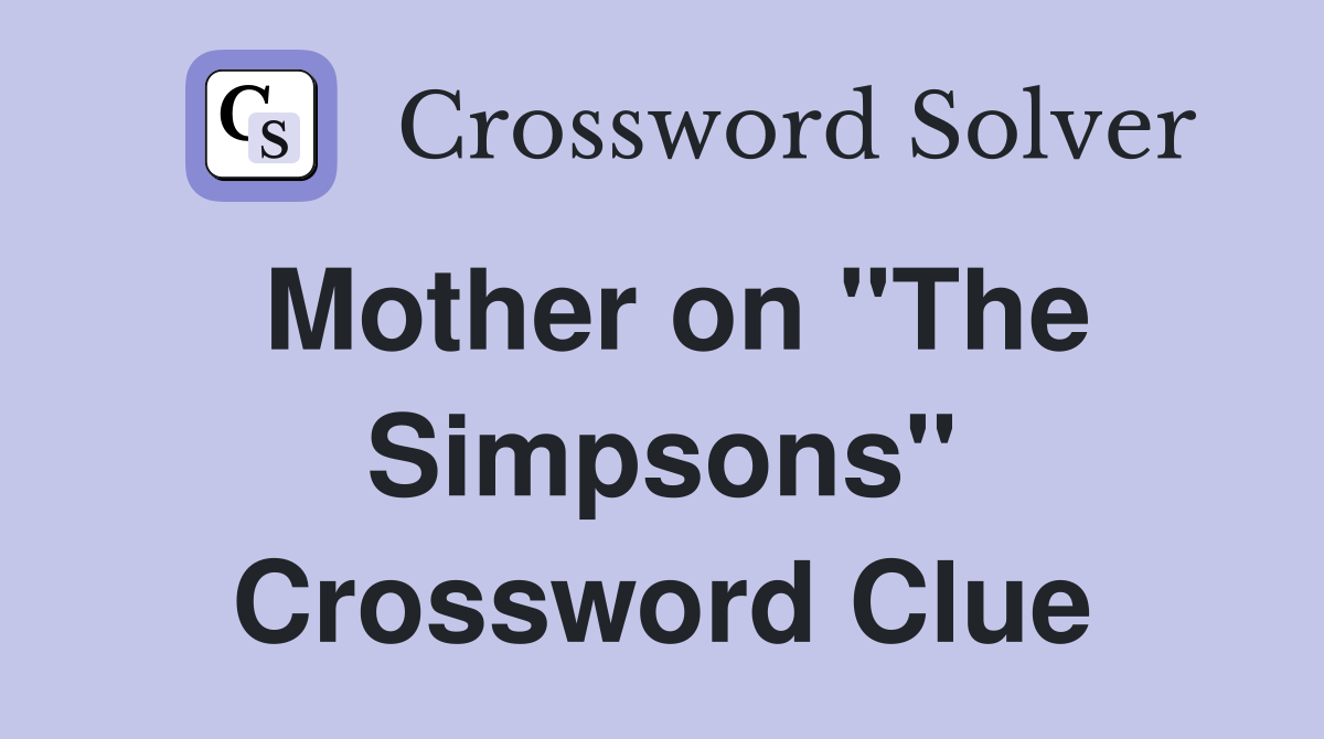 Mother on "The Simpsons" Crossword Clue