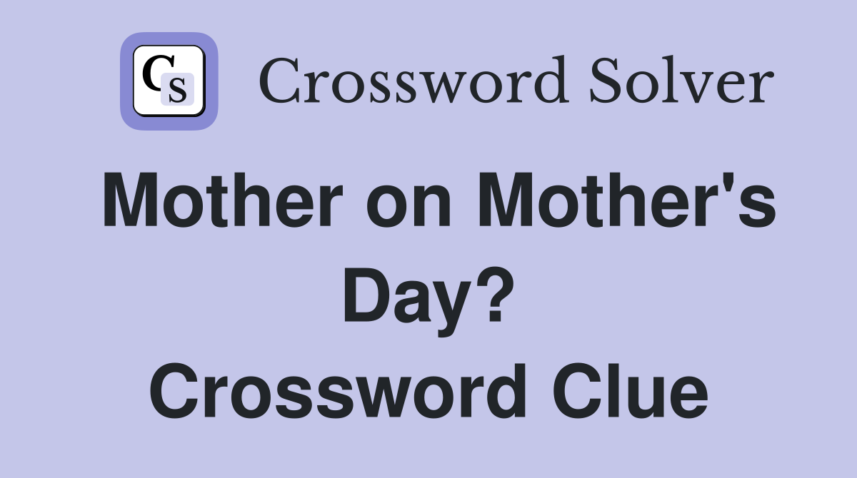 Mother on Mother's Day? Crossword Clue