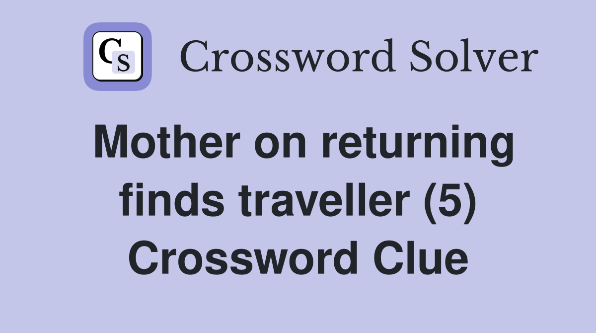 Mother on returning finds traveller (5) Crossword Clue
