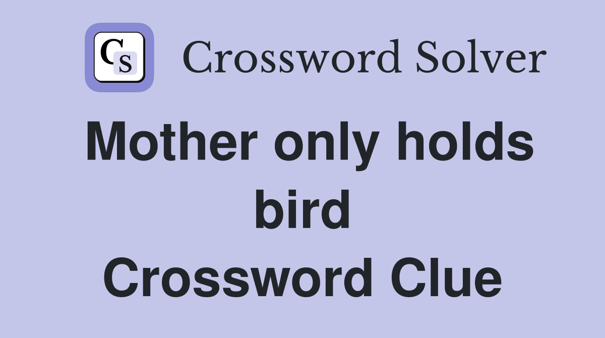 Mother only holds bird Crossword Clue