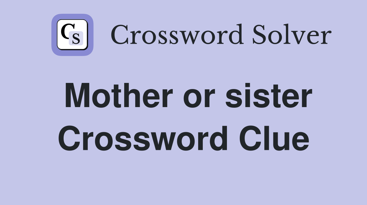 Mother or sister Crossword Clue