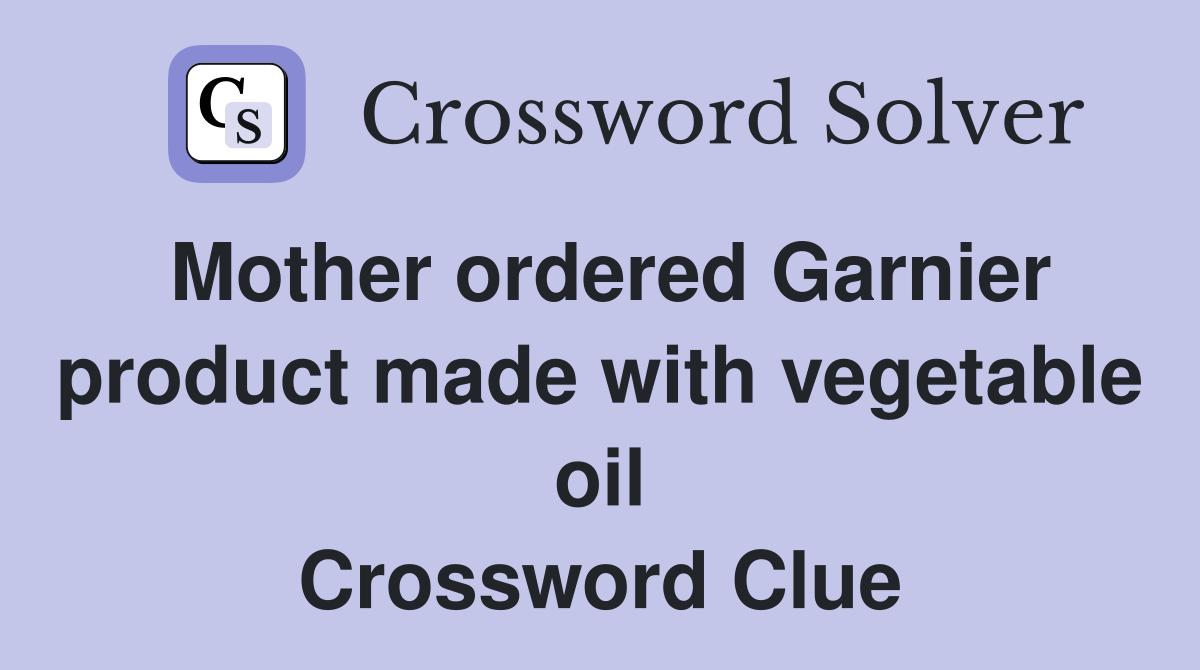 Mother ordered Garnier product made with vegetable oil Crossword Clue