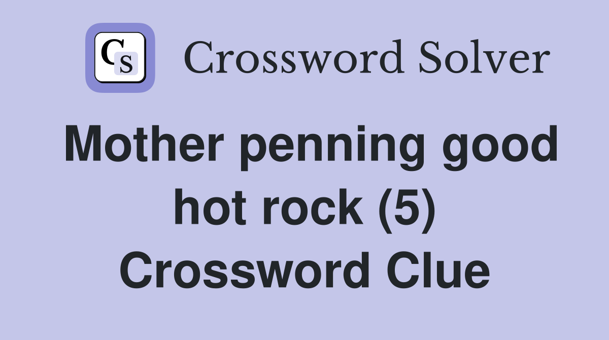 Mother penning good hot rock (5) Crossword Clue