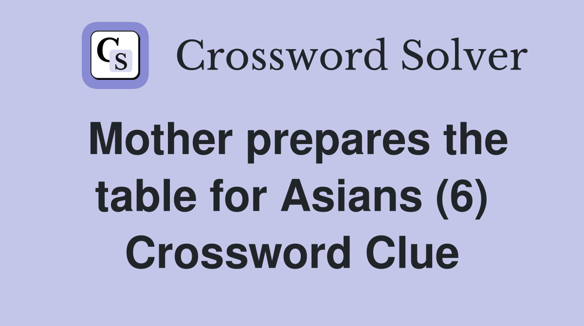 Mother prepares the table for Asians (6) Crossword Clue