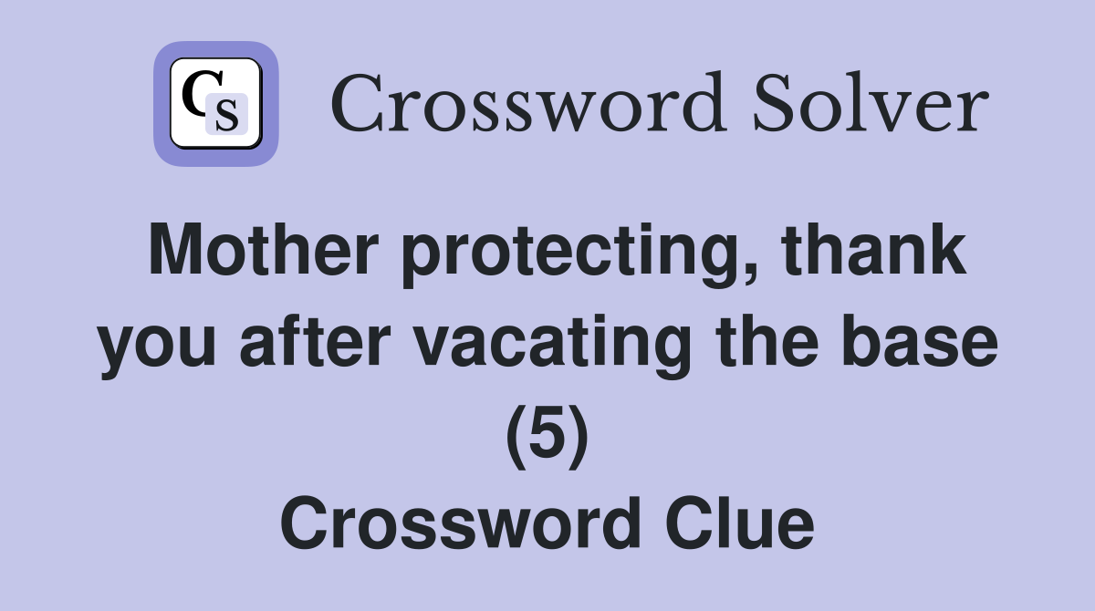 Mother protecting, thank you after vacating the base (5) Crossword Clue