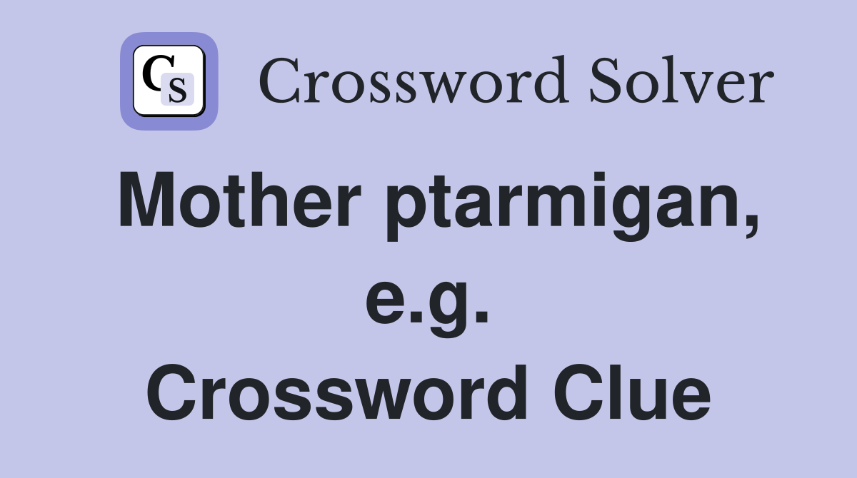 Mother ptarmigan, e.g. Crossword Clue