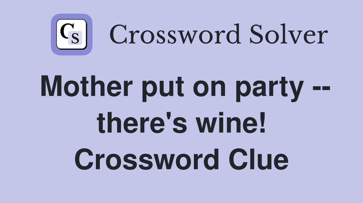 Mother put on party -- there's wine! Crossword Clue