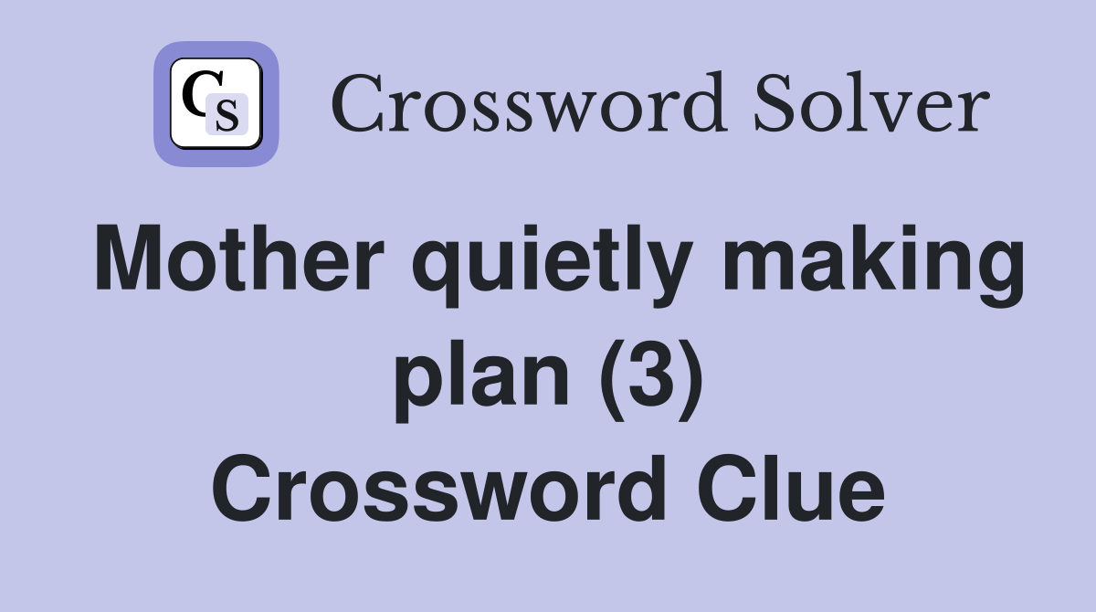 Mother quietly making plan (3) Crossword Clue
