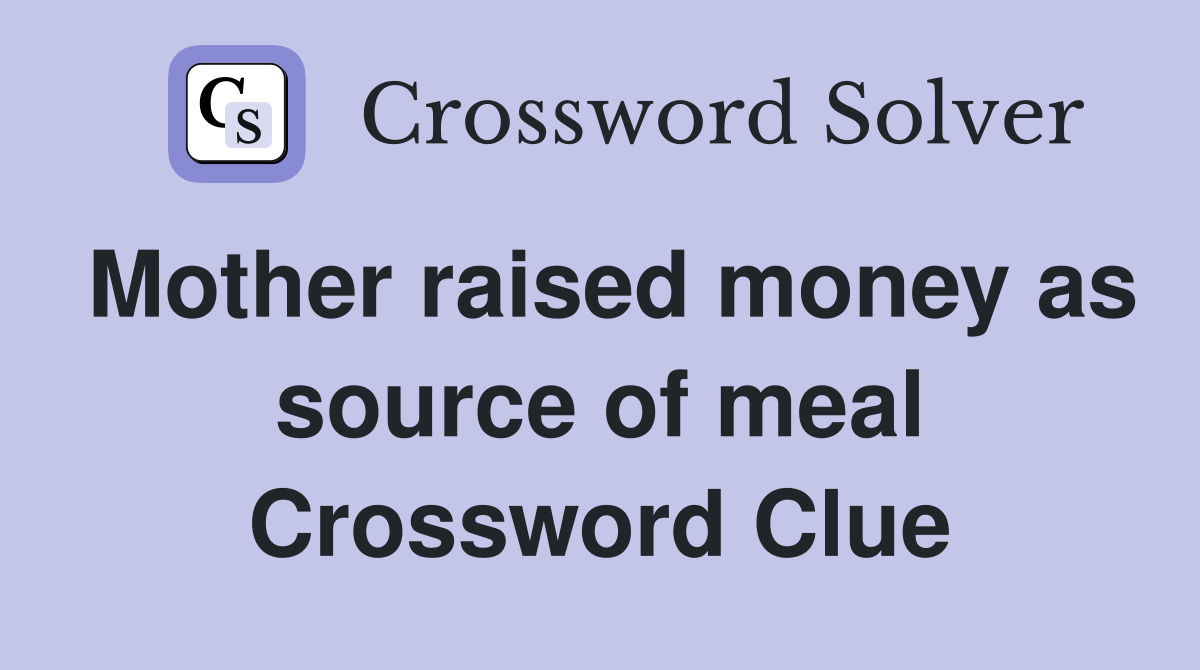 Mother raised money as source of meal Crossword Clue