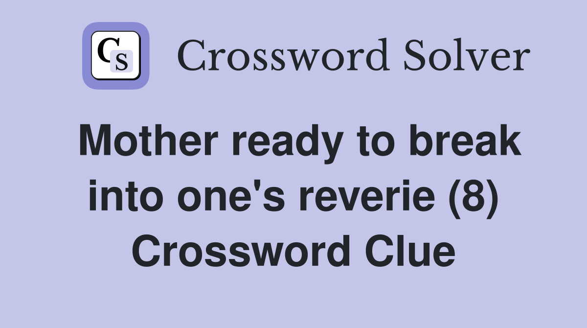 Mother ready to break into one's reverie (8) Crossword Clue