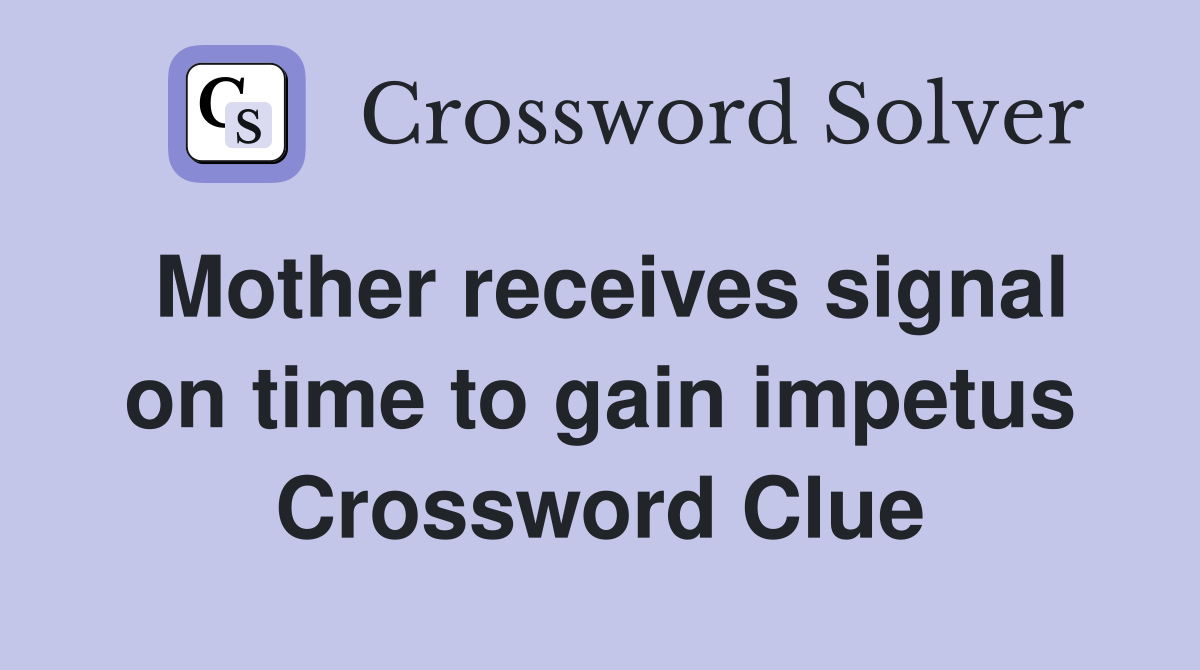Mother receives signal on time to gain impetus Crossword Clue