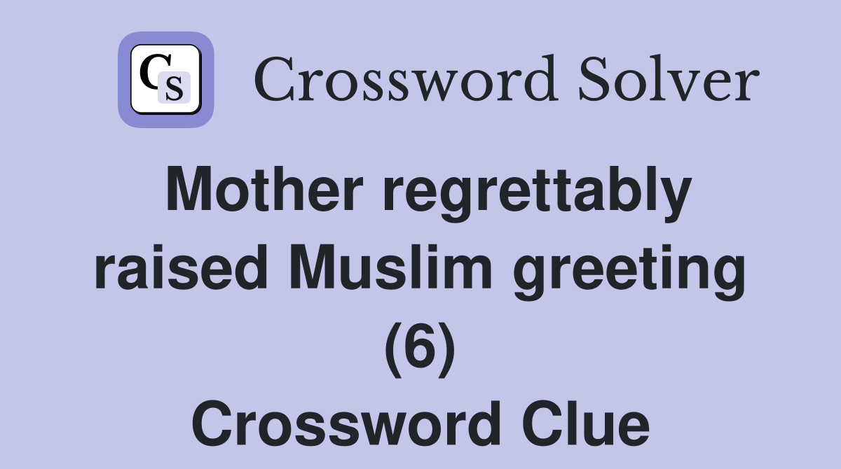 Mother regrettably raised Muslim greeting (6) Crossword Clue