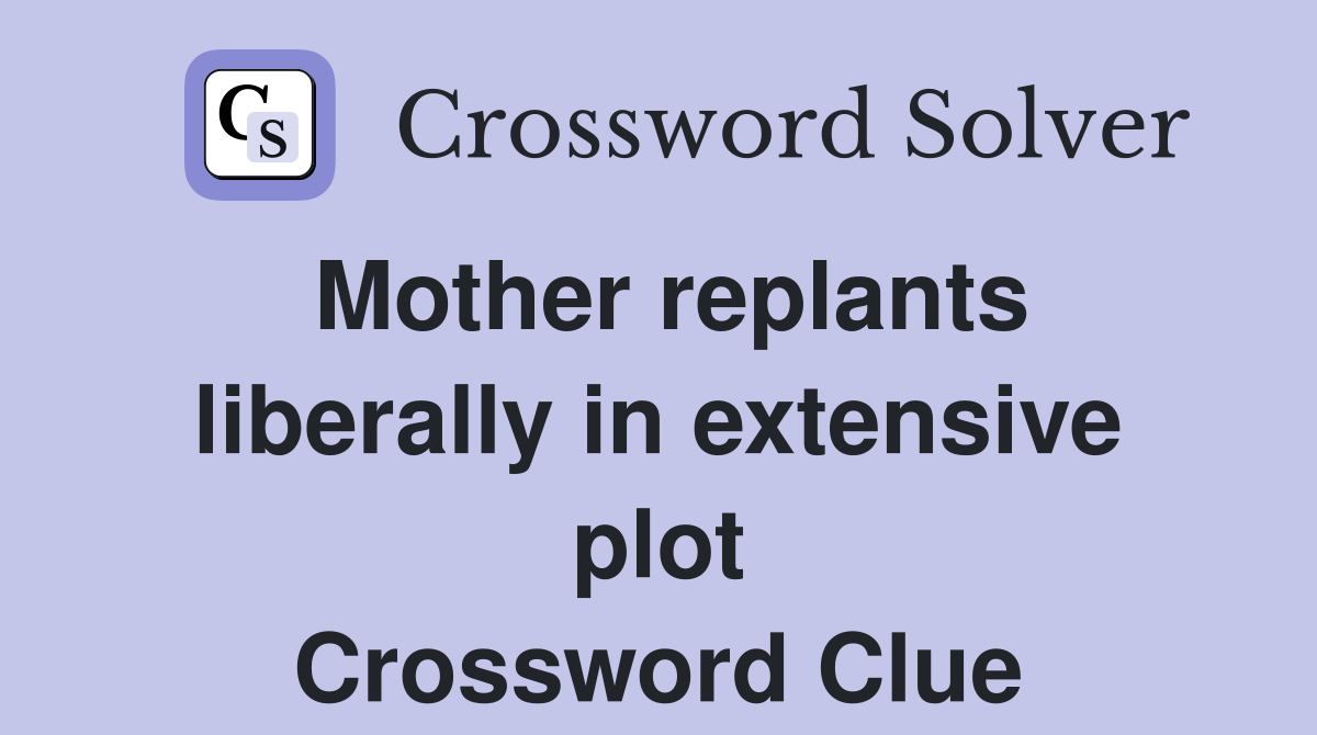 Mother replants liberally in extensive plot Crossword Clue