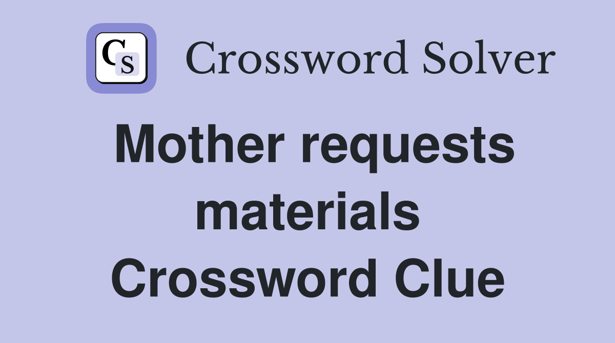 Mother requests materials Crossword Clue