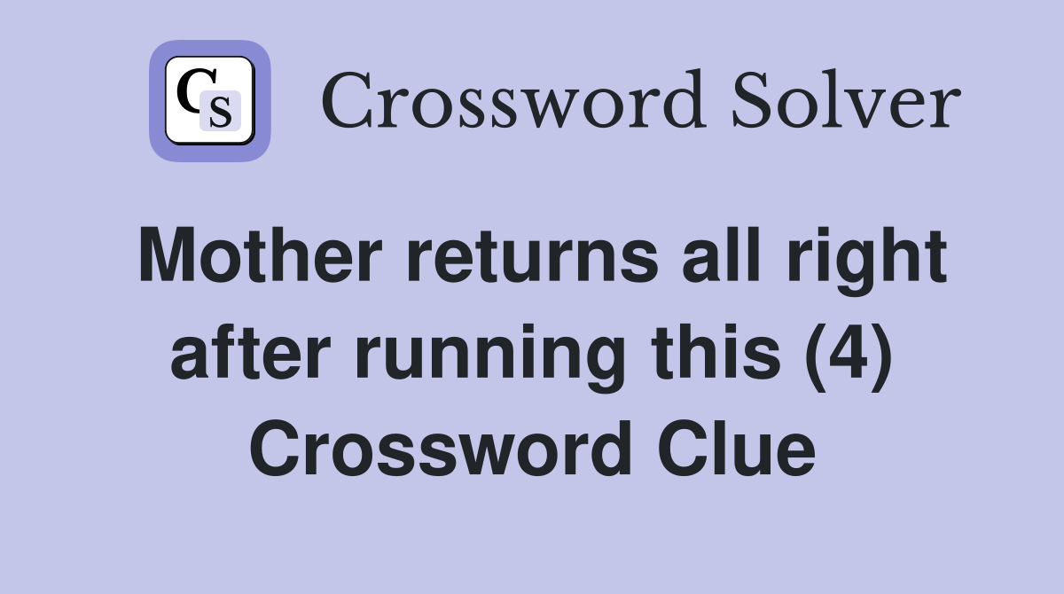 Mother returns all right after running this (4) Crossword Clue