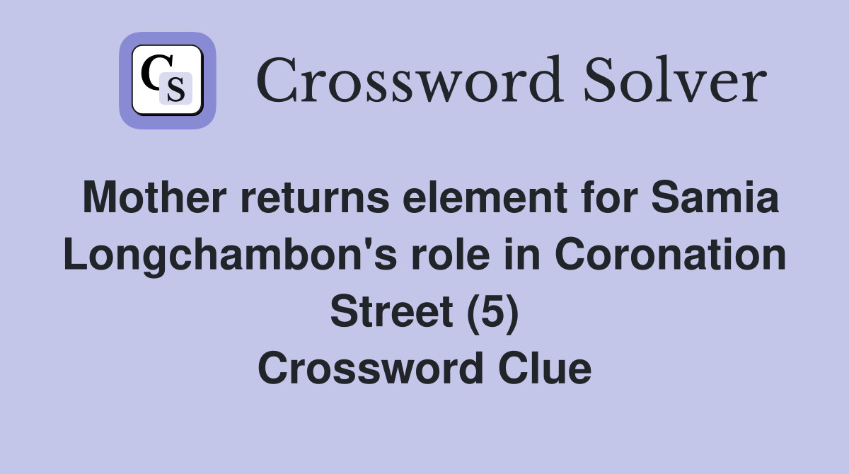 Mother returns element for Samia Longchambon's role in Coronation Street (5) Crossword Clue