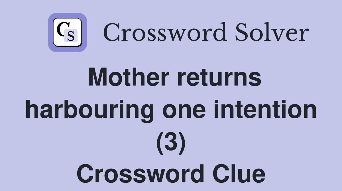 Mother returns harbouring one intention (3) Crossword Clue