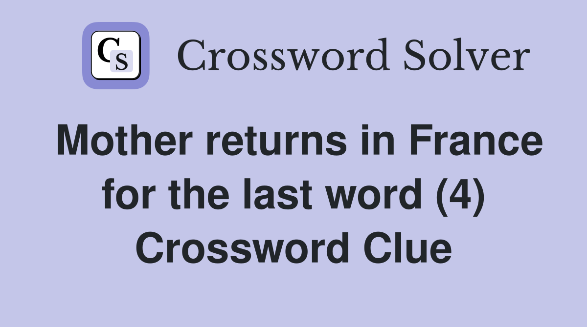 Mother returns in France for the last word (4) Crossword Clue