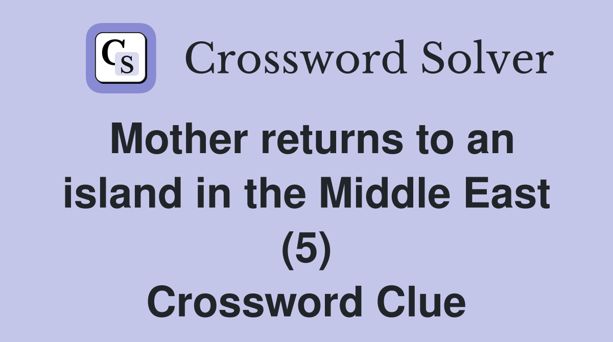 Mother returns to an island in the Middle East (5) Crossword Clue