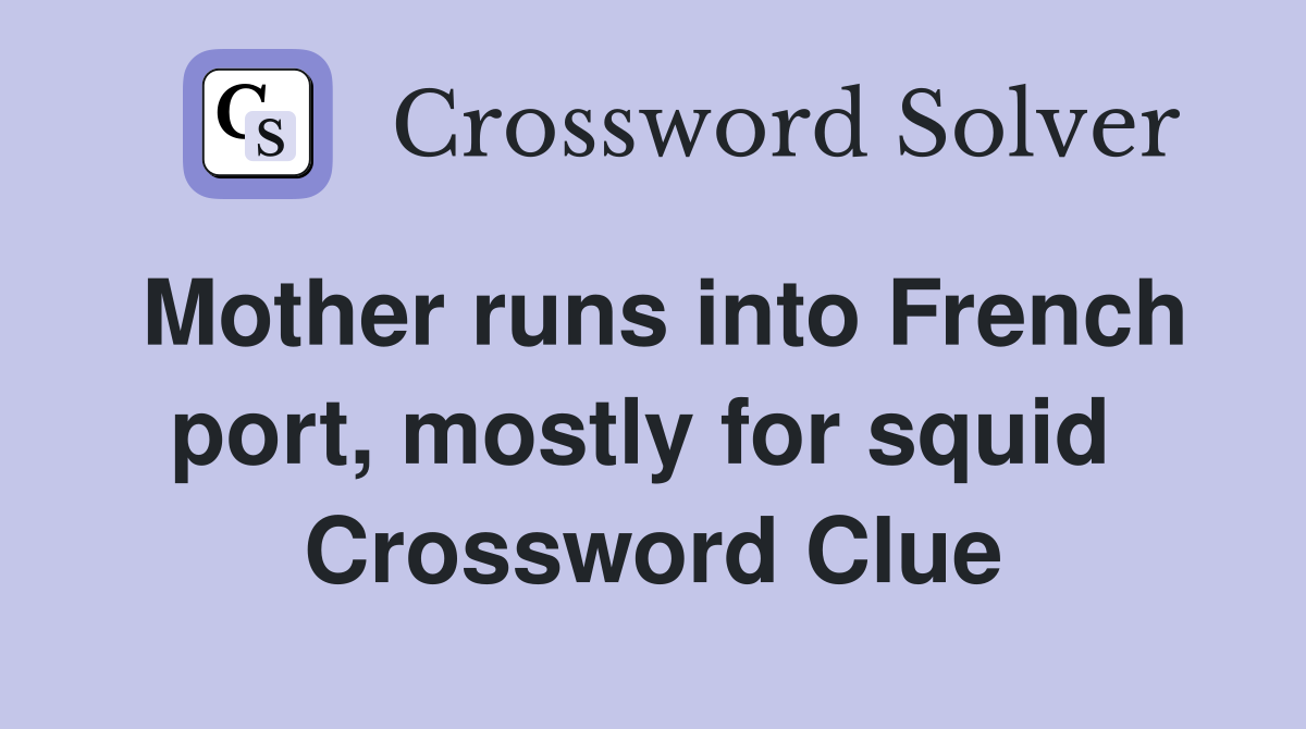 Mother runs into French port, mostly for squid  Crossword Clue