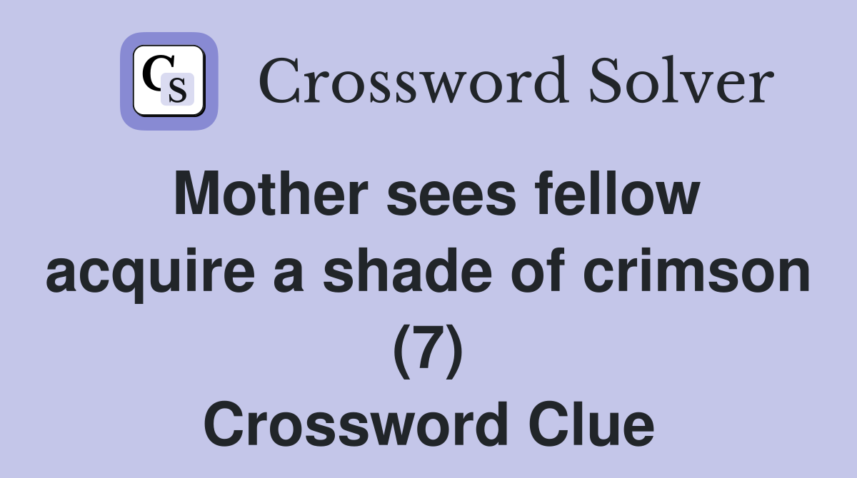 Mother sees fellow acquire a shade of crimson (7) Crossword Clue