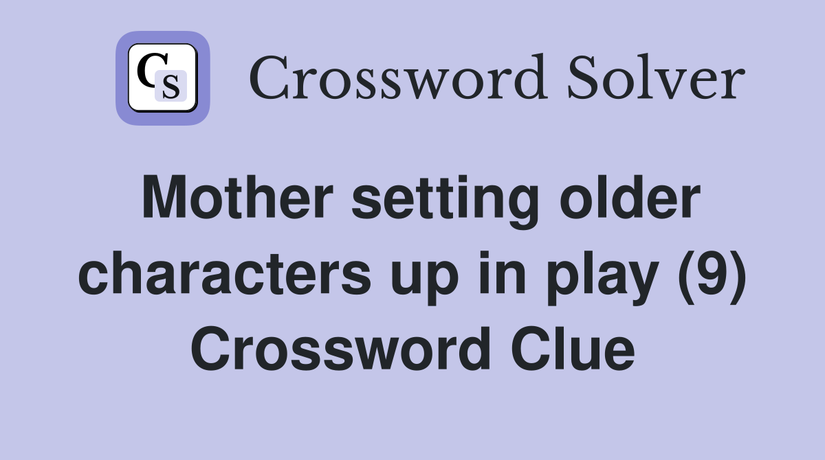 Mother setting older characters up in play (9) Crossword Clue