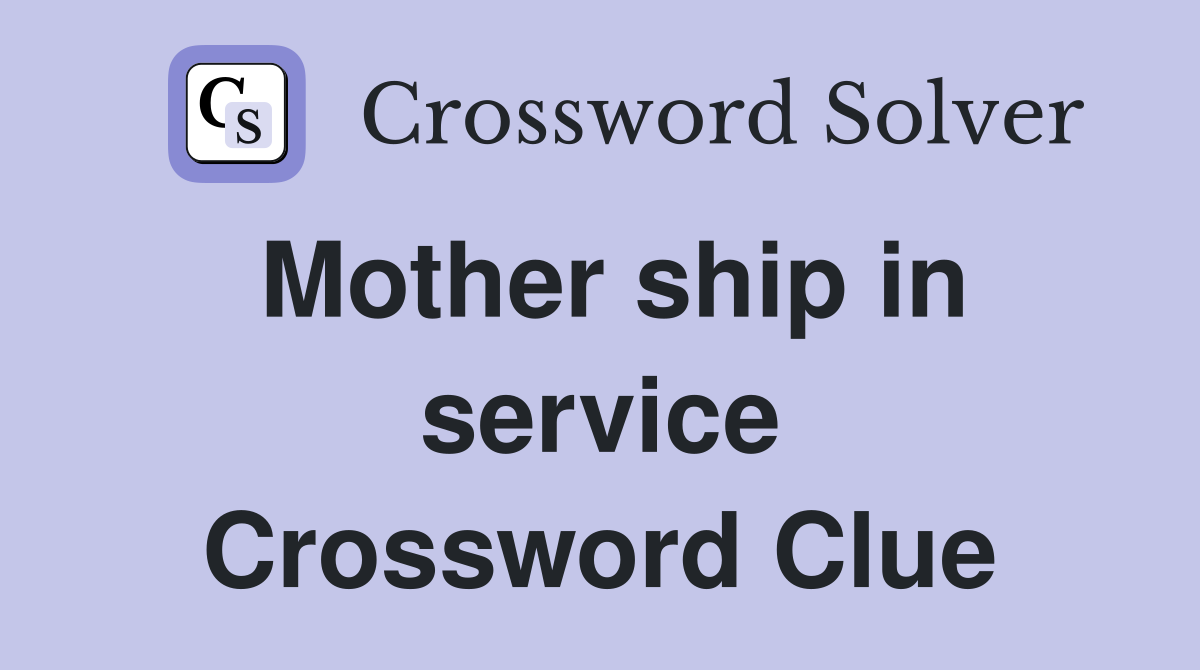 Mother ship in service Crossword Clue