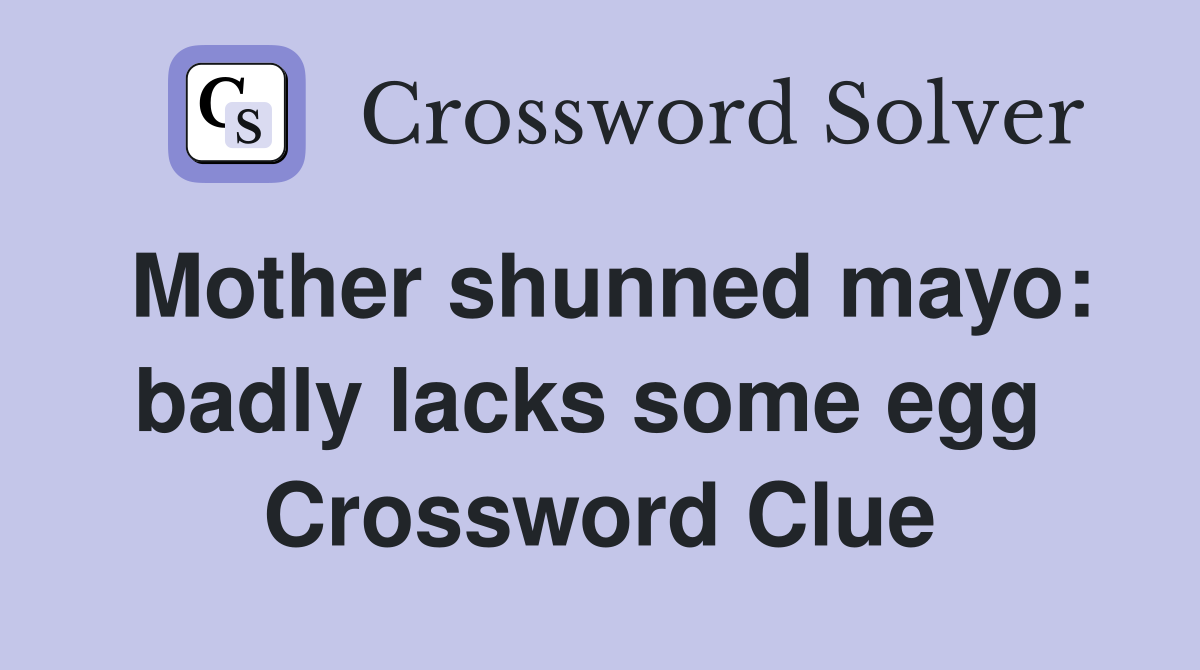 Mother shunned mayo: badly lacks some egg  Crossword Clue
