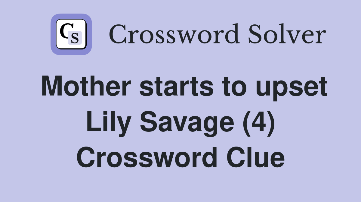 Mother starts to upset Lily Savage (4) Crossword Clue