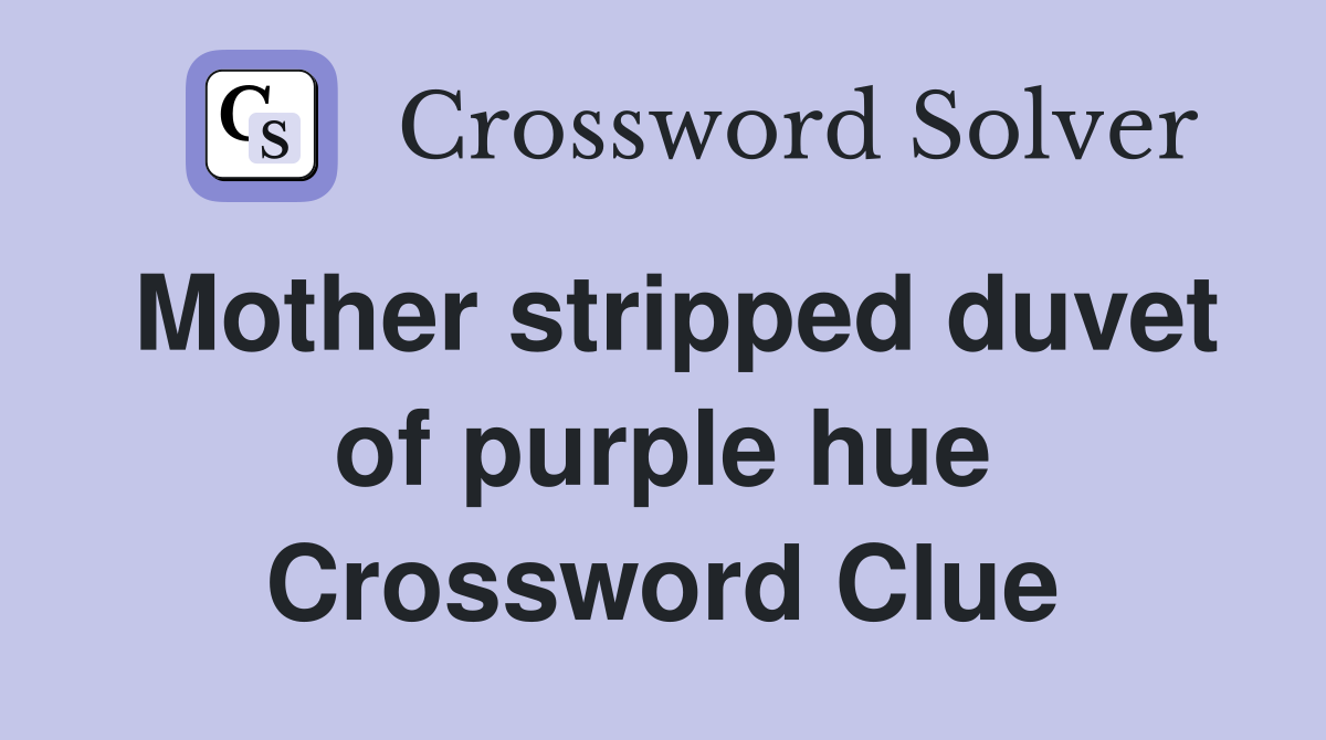 Mother stripped duvet of purple hue Crossword Clue