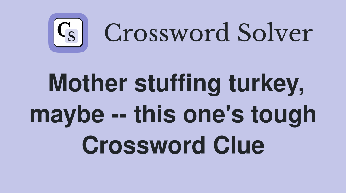 Mother stuffing turkey, maybe -- this one's tough Crossword Clue
