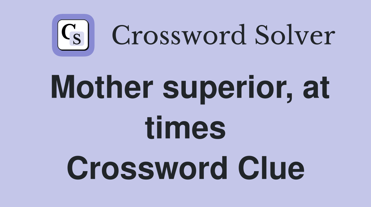 Mother superior, at times Crossword Clue
