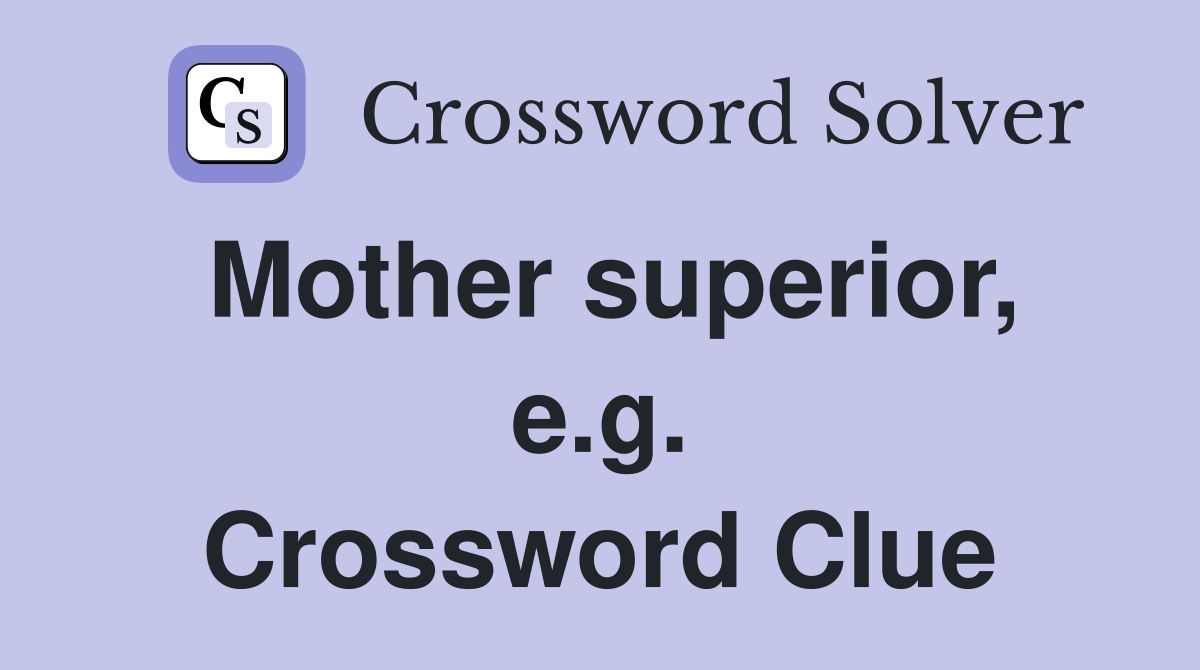 Mother superior, e.g. Crossword Clue