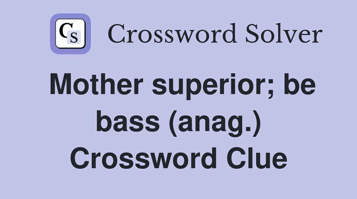 Mother superior; be bass (anag.) Crossword Clue