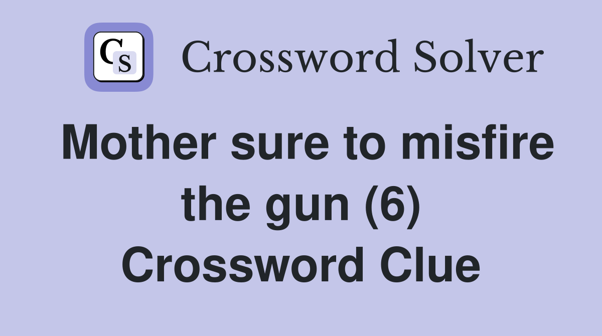 Mother sure to misfire the gun (6) Crossword Clue